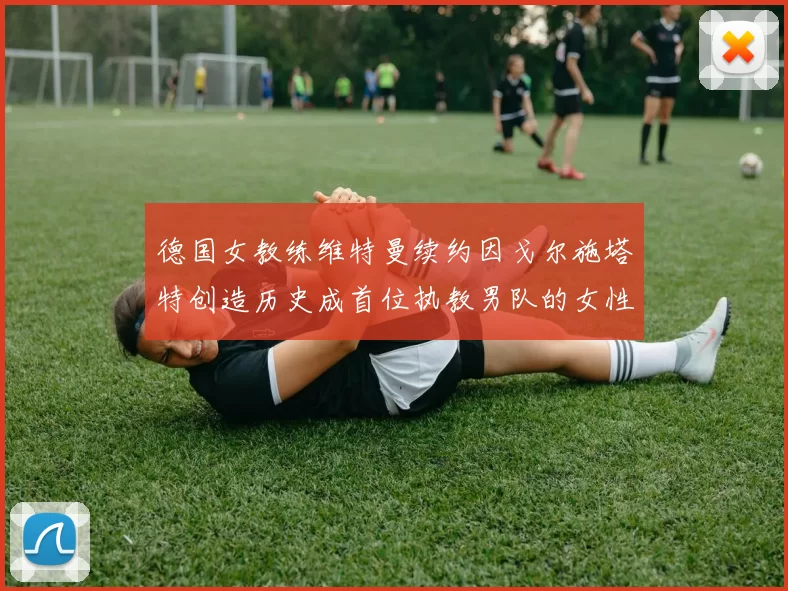 德国女教练维特曼续约因戈尔施塔特创造历史成首位执教男队的女性教练