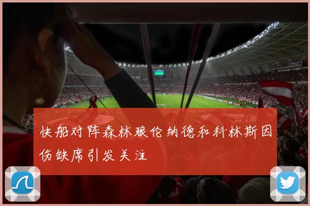 快船对阵森林狼伦纳德和科林斯因伤缺席引发关注