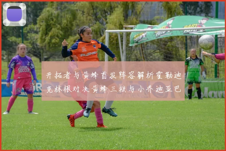 开拓者与黄蜂首发阵容解析霍勒迪克林根对决黄蜂三核与小乔迪亚巴特